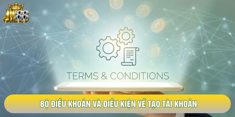 Bộ điều khoản và điều kiện về tạo tài khoản Bộ điều khoản và điều kiện về tạo tài khoản