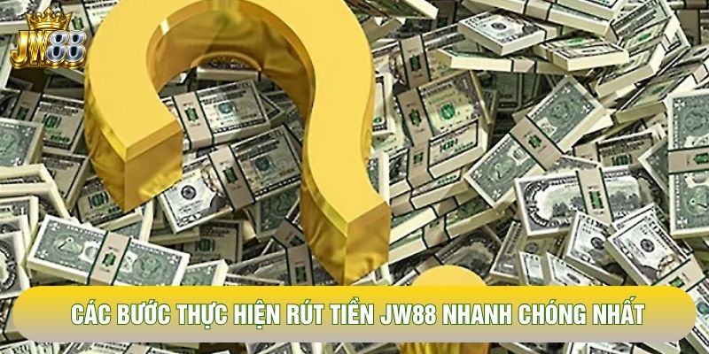 Các bước thực hiện rút tiền JW88 nhanh chóng nhất Các bước thực hiện rút tiền JW88 nhanh chóng nhất