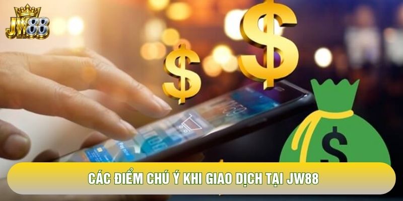 Các điểm chú ý khi giao dịch tại JW88 Các điểm chú ý khi giao dịch tại JW88