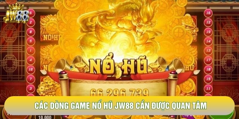 Các dòng game nổ hũ JW88 cần được quan tâm