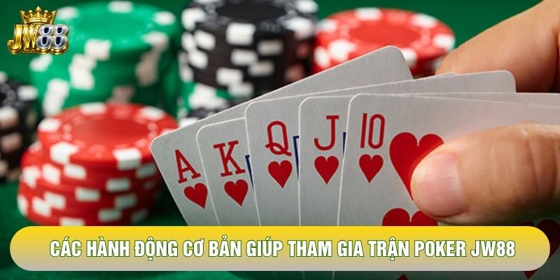 Các hành động cơ bản giúp tham gia trận poker JW88 Các hành động cơ bản giúp tham gia trận poker JW88