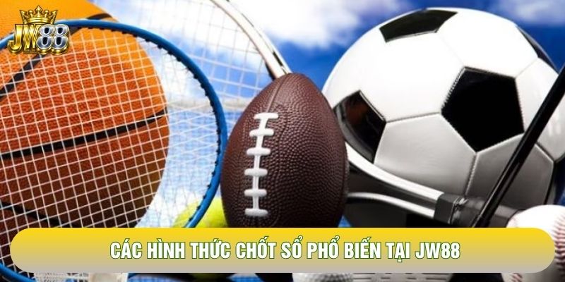 Các hình thức chốt sổ phổ biến tại JW88 Các hình thức chốt sổ phổ biến tại JW88