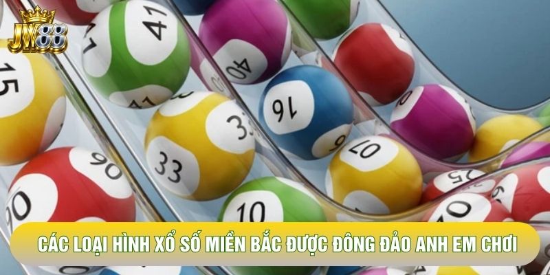Các loại hình xổ số miền Bắc được đông đảo anh em chơi Các loại hình xổ số miền Bắc được đông đảo anh em chơi