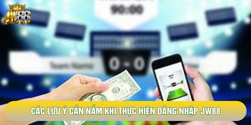 Các lưu ý cần nắm khi thực hiện đăng nhập JW88 Các lưu ý cần nắm khi thực hiện đăng nhập JW88