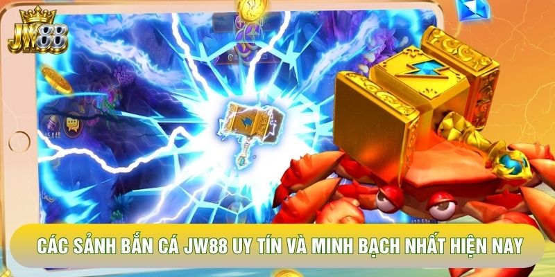 Các sảnh bắn cá JW88 uy tín và minh bạch nhất hiện nay Các sảnh bắn cá JW88 uy tín và minh bạch nhất hiện nay