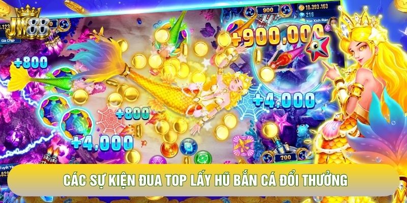 Các sự kiện đua top lấy hũ bắn cá đổi thưởng Các sự kiện đua top lấy hũ bắn cá đổi thưởng