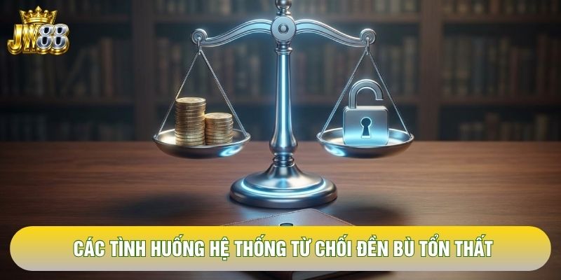 Các tình huống hệ thống từ chối đền bù tổn thất Các tình huống hệ thống từ chối đền bù tổn thất