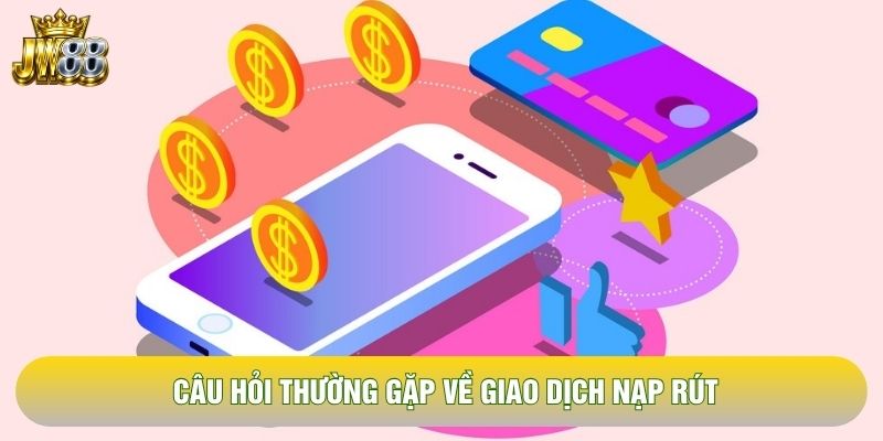 Câu hỏi thường gặp về giao dịch nạp rút Câu hỏi thường gặp về giao dịch nạp rút
