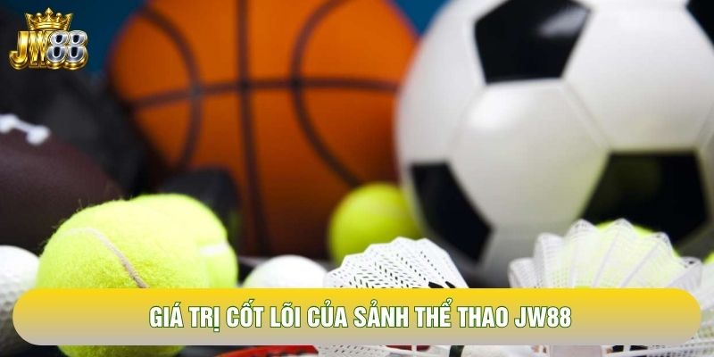 Giá trị cốt lõi của sảnh thể thao JW88 Giá trị cốt lõi của sảnh thể thao JW88