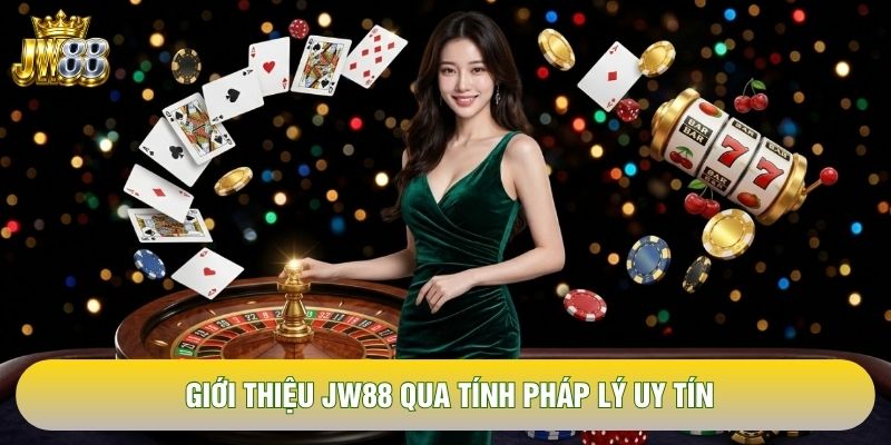 Giới thiệu JW88 qua tính pháp lý uy tín Giới thiệu JW88 qua tính pháp lý uy tín