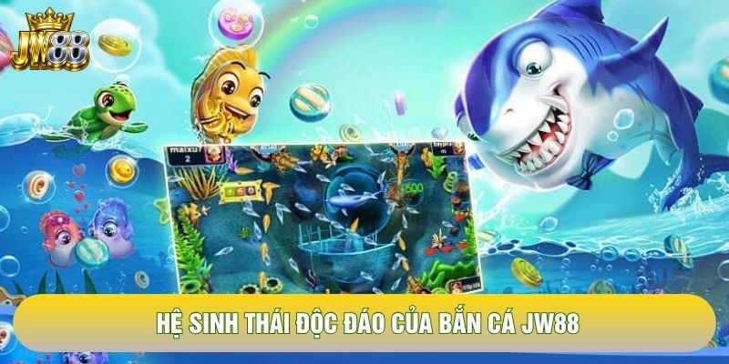 Hệ sinh thái độc đáo của bắn cá JW88 Hệ sinh thái độc đáo của bắn cá JW88