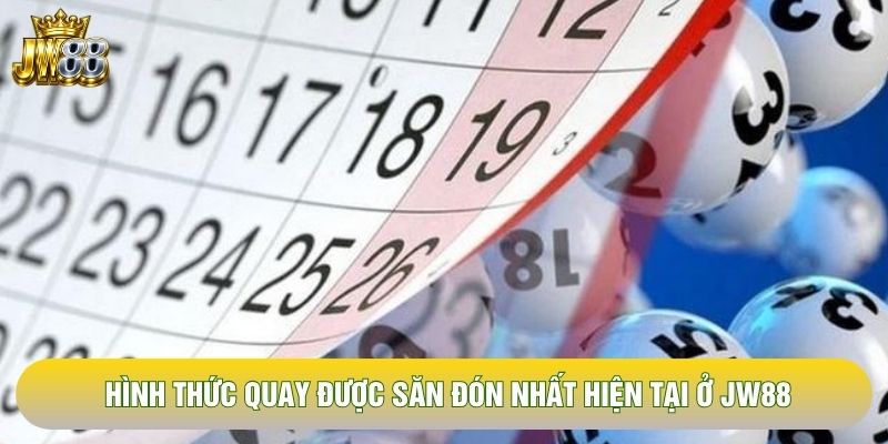 Hình thức quay được săn đón nhất hiện tại ở JW88 Hình thức quay được săn đón nhất hiện tại ở JW88