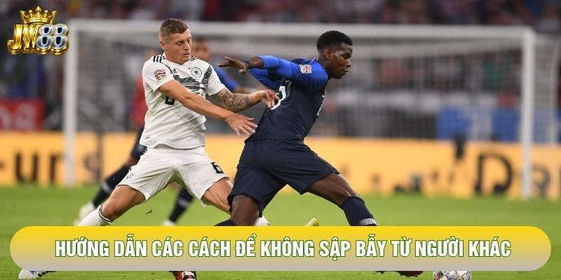 Hướng dẫn các cách để không sập bẫy từ người khác Hướng dẫn các cách để không sập bẫy từ người khác