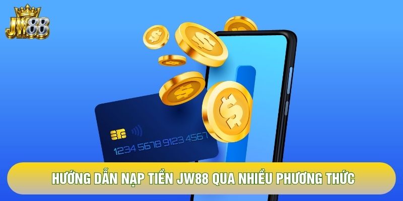 Hướng dẫn nạp tiền JW88 qua nhiều phương thức Hướng dẫn nạp tiền JW88 qua nhiều phương thức