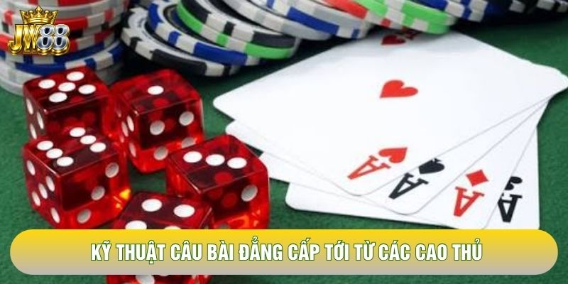 Kỹ thuật câu bài đẳng cấp tới từ các cao thủ Kỹ thuật câu bài đẳng cấp tới từ các cao thủ