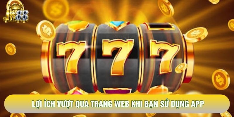 Lợi ích vượt qua trang web khi bạn sử dụng app Lợi ích vượt qua trang web khi bạn sử dụng app