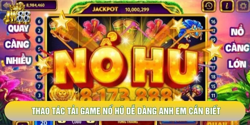 Thao tác tải game nổ hũ dễ dàng anh em cần biết Thao tác tải game nổ hũ dễ dàng anh em cần biết